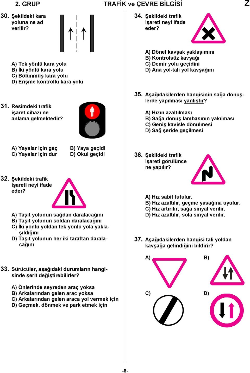 A) Dönel kavşak yaklaşımını B) Kontrolsüz kavşağı C) Demir yolu geçidini D) Ana yol-tali yol kavşağını 35. Aşağıdakilerden hangisinin sağa dönüşlerde yapılması yanlıştır?