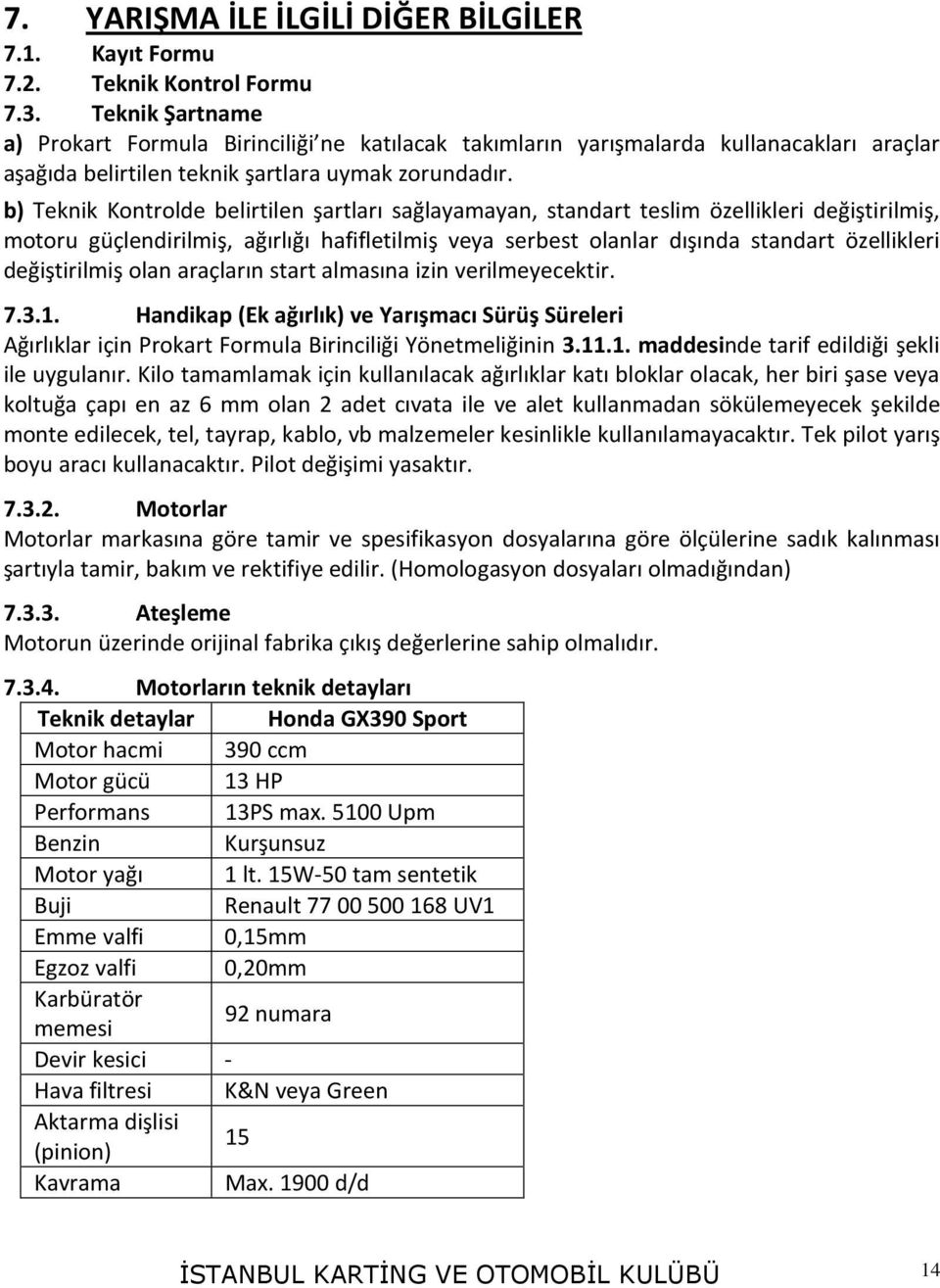 b) Teknik Kontrolde belirtilen şartları sağlayamayan, standart teslim özellikleri değiştirilmiş, motoru güçlendirilmiş, ağırlığı hafifletilmiş veya serbest olanlar dışında standart özellikleri