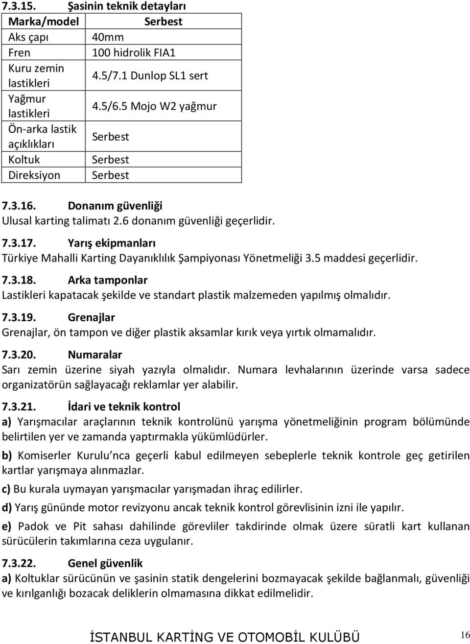Yarış ekipmanları Türkiye Mahalli Karting Dayanıklılık Şampiyonası Yönetmeliği 3.5 maddesi geçerlidir. 7.3.18.