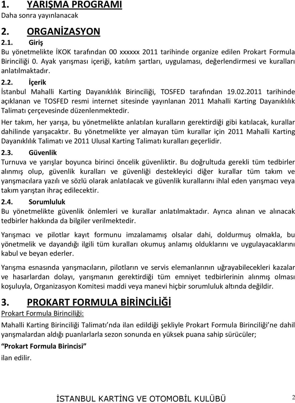 2011 tarihinde açıklanan ve TOSFED resmi internet sitesinde yayınlanan 2011 Mahalli Karting Dayanıklılık Talimatı çerçevesinde düzenlenmektedir.