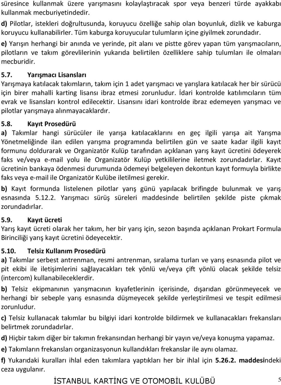 e) Yarışın herhangi bir anında ve yerinde, pit alanı ve pistte görev yapan tüm yarışmacıların, pilotların ve takım görevlilerinin yukarıda belirtilen özelliklere sahip tulumları ile olmaları