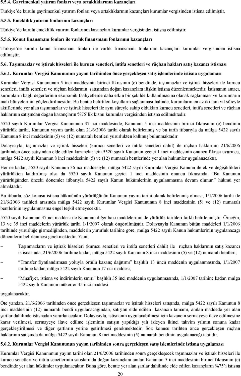 Konut finansmanı fonları ile varlık finansmanı fonlarının kazançları Türkiye de kurulu konut finansmanı fonları ile varlık finansmanı fonlarının kazançları kurumlar vergisinden istisna edilmiştir. 5.