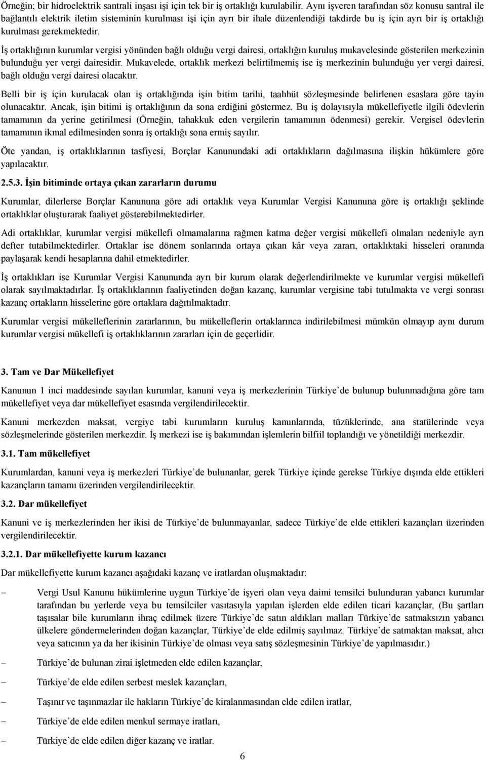 Đş ortaklığının kurumlar vergisi yönünden bağlı olduğu vergi dairesi, ortaklığın kuruluş mukavelesinde gösterilen merkezinin bulunduğu yer vergi dairesidir.