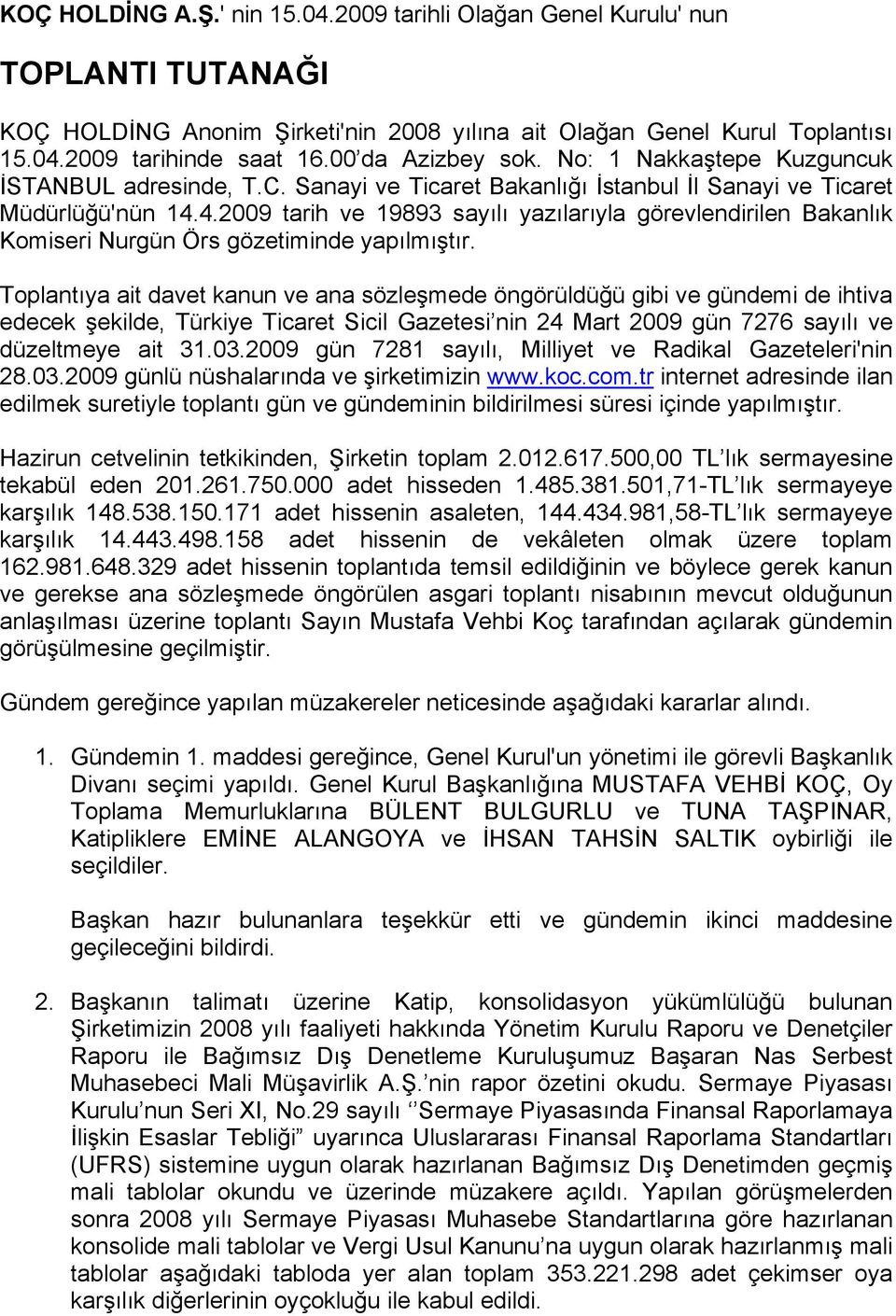 4.2009 tarih ve 19893 sayılı yazılarıyla görevlendirilen Bakanlık Komiseri Nurgün Örs gözetiminde yapılmıştır.