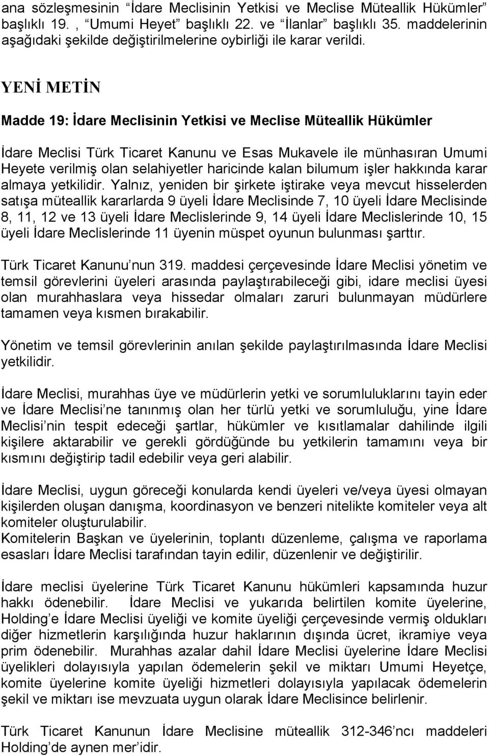 YENİ METİN Madde 19: İdare Meclisinin Yetkisi ve Meclise Müteallik Hükümler İdare Meclisi Türk Ticaret Kanunu ve Esas Mukavele ile münhasıran Umumi Heyete verilmiş olan selahiyetler haricinde kalan