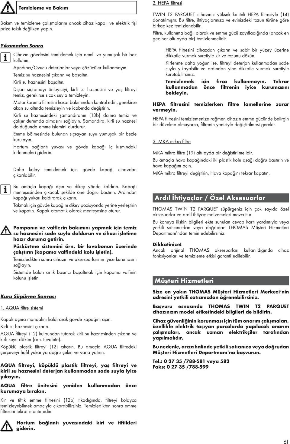 Kirli su haznesini boşaltın. Dışarı sıçramayı önleyiciyi, kirli su haznesini ve yaş filtreyi temiz, gerekirse sıcak suyla temizleyin.