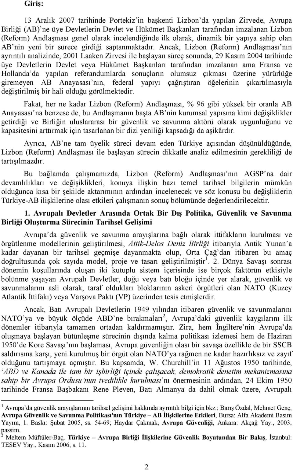 Ancak, Lizbon (Reform) Andlaşması nın ayrıntılı analizinde, 2001 Laaken Zirvesi ile başlayan süreç sonunda, 29 Kasım 2004 tarihinde üye Devletlerin Devlet veya Hükümet Başkanları tarafından imzalanan