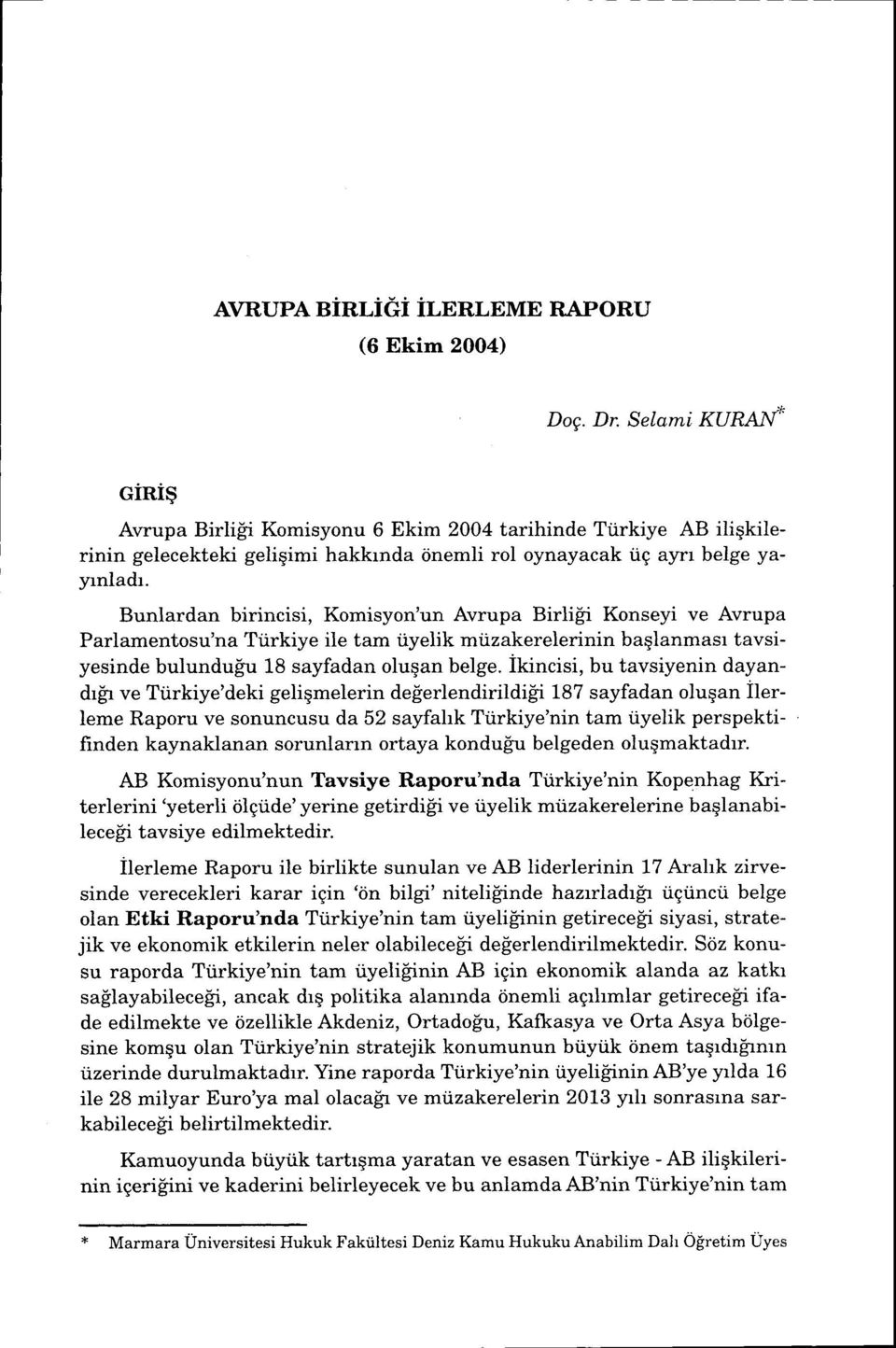 Bunlardan birincisi, Komisyon'un Avrupa Birli[i Konseyi ve Awupa Parlamentosu'na Tiirkiye ile tam iiyelik miizakerelerinin baqlanmasr tavsiyesinde bulundulu 18 sayfadan olugan belge.