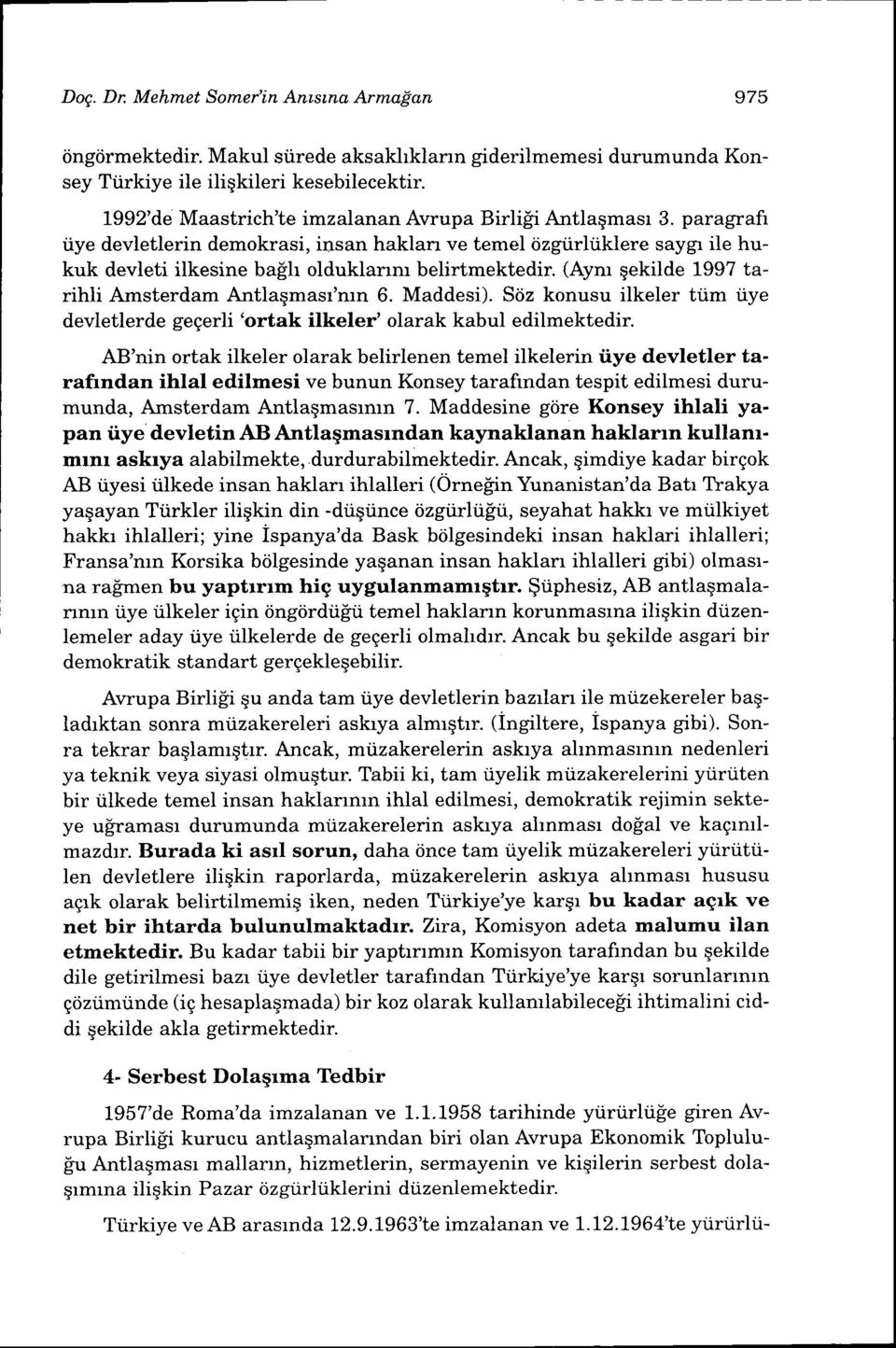 (Aym gekilde 1997 tarihli Amsterdam Antlaqmasr'mn 6. Maddesi). Stiz konusu ilkeler ti.im riye devletlerde geqerli'ortak ilkeler' olarak kabul edilmektedir.