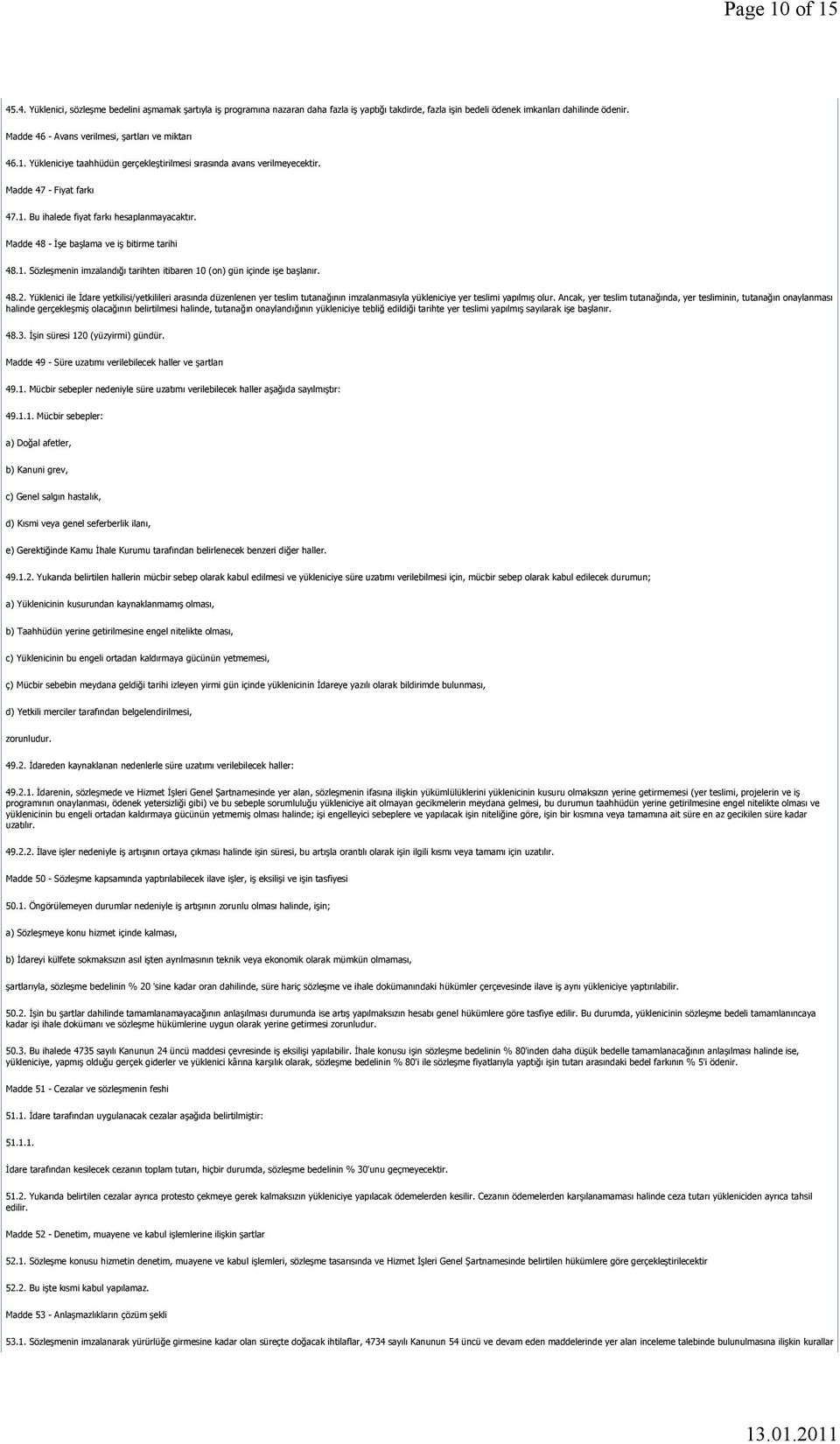 Madde 48 - İşe başlama ve iş bitirme tarihi 48.1. Sözleşmenin imzalandığı tarihten itibaren 10 (on) gün içinde işe başlanır. 48.2.