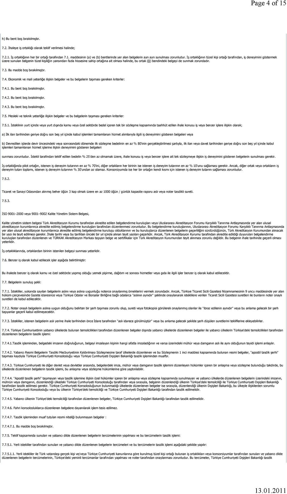 belgeyi de sunmak zorundadır. 7.3. Bu madde boş bırakılmıştır. 7.4. Ekonomik ve mali yeterliğe ilişkin belgeler ve bu belgelerin taşıması gereken kriterler: 7.4.1. Bu bent boş bırakılmıştır. 7.4.2.