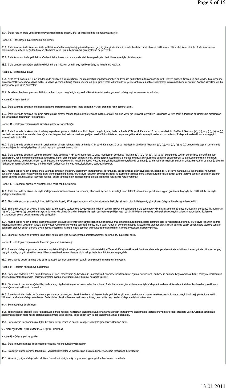 İhale kararının ihale yetkilisi tarafından iptal edilmesi durumunda da isteklilere gerekçeleri belirtilmek suretiyle bildirim yapılır. 38