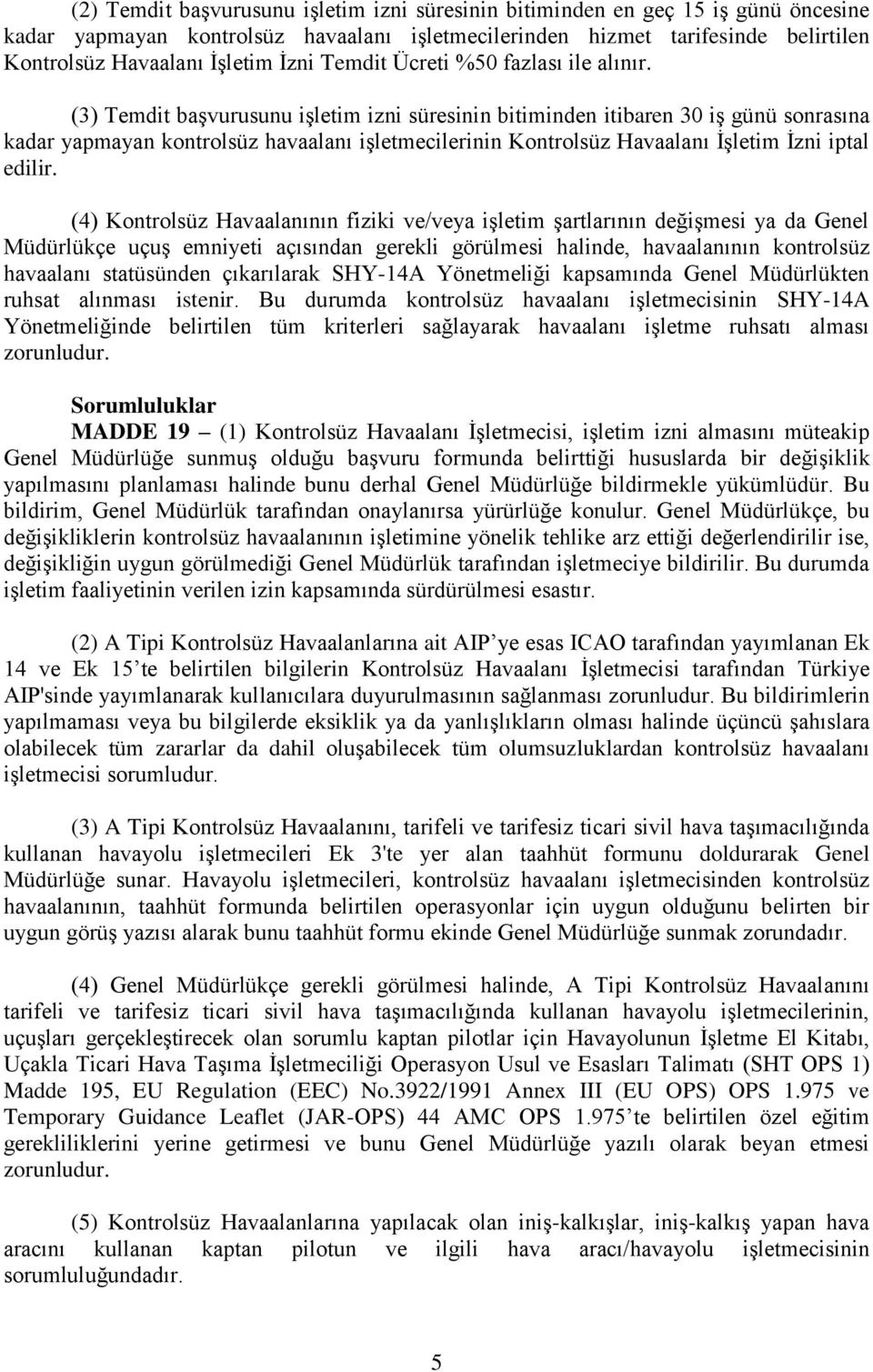 (3) Temdit başvurusunu işletim izni süresinin bitiminden itibaren 30 iş günü sonrasına kadar yapmayan kontrolsüz havaalanı işletmecilerinin Kontrolsüz Havaalanı İşletim İzni iptal edilir.