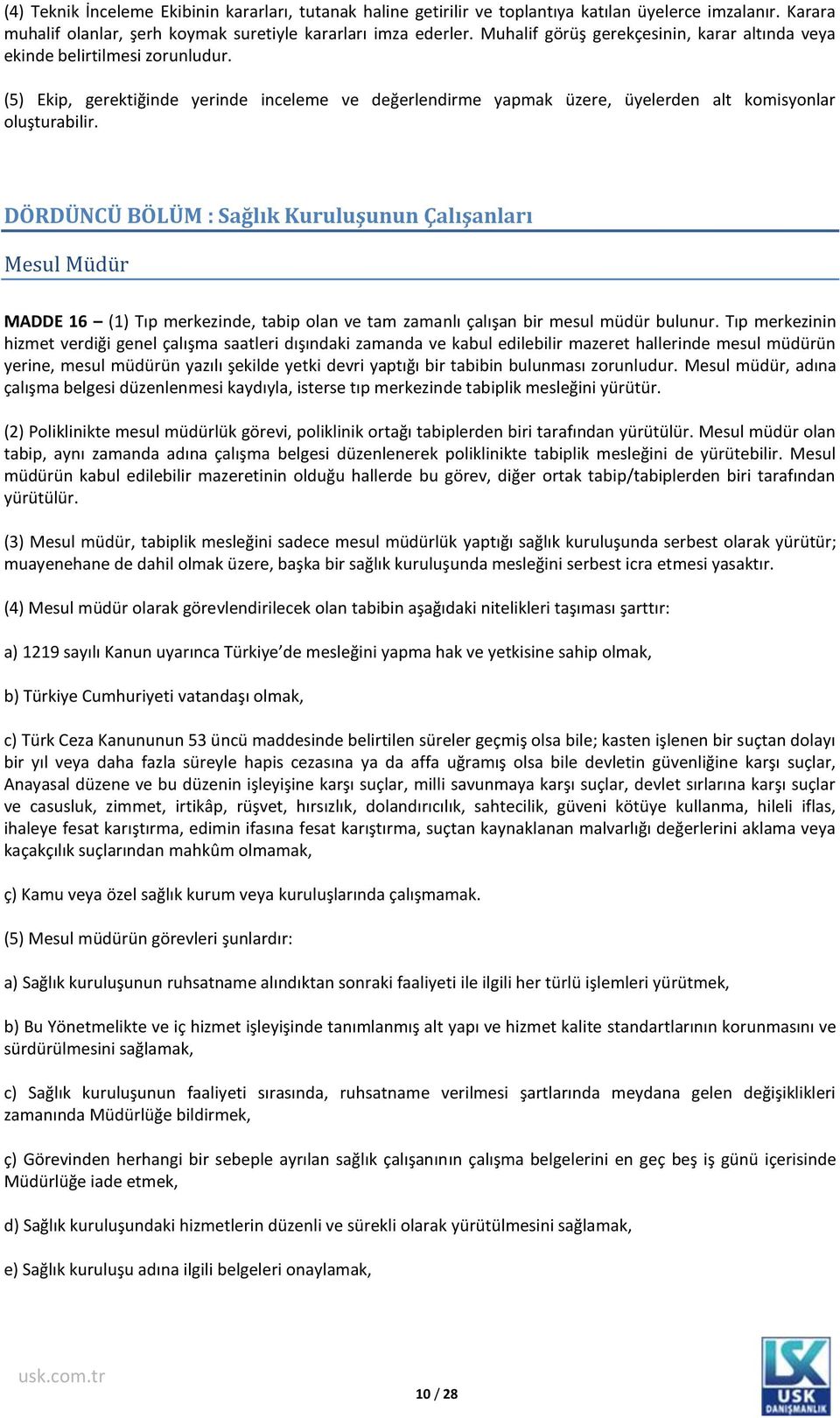 DÖRDÜNCÜ BÖLÜM : Sağlık Kuruluşunun Çalışanları Mesul Müdür MADDE 16 (1) Tıp merkezinde, tabip olan ve tam zamanlı çalışan bir mesul müdür bulunur.