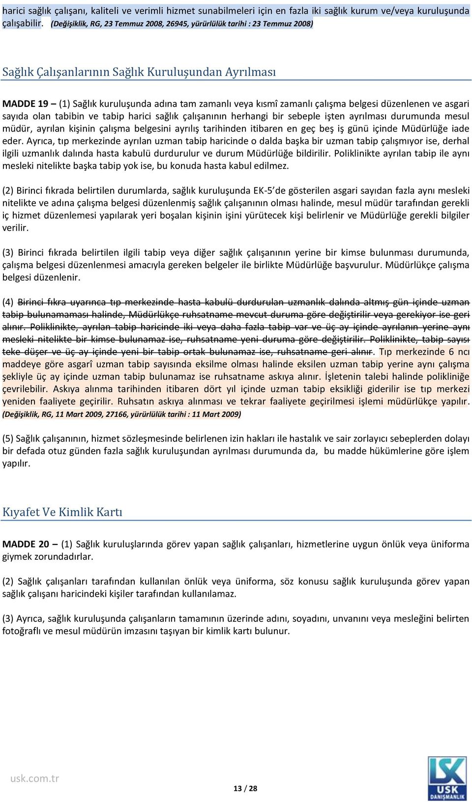 çalışma belgesi düzenlenen ve asgari sayıda olan tabibin ve tabip harici sağlık çalışanının herhangi bir sebeple işten ayrılması durumunda mesul müdür, ayrılan kişinin çalışma belgesini ayrılış