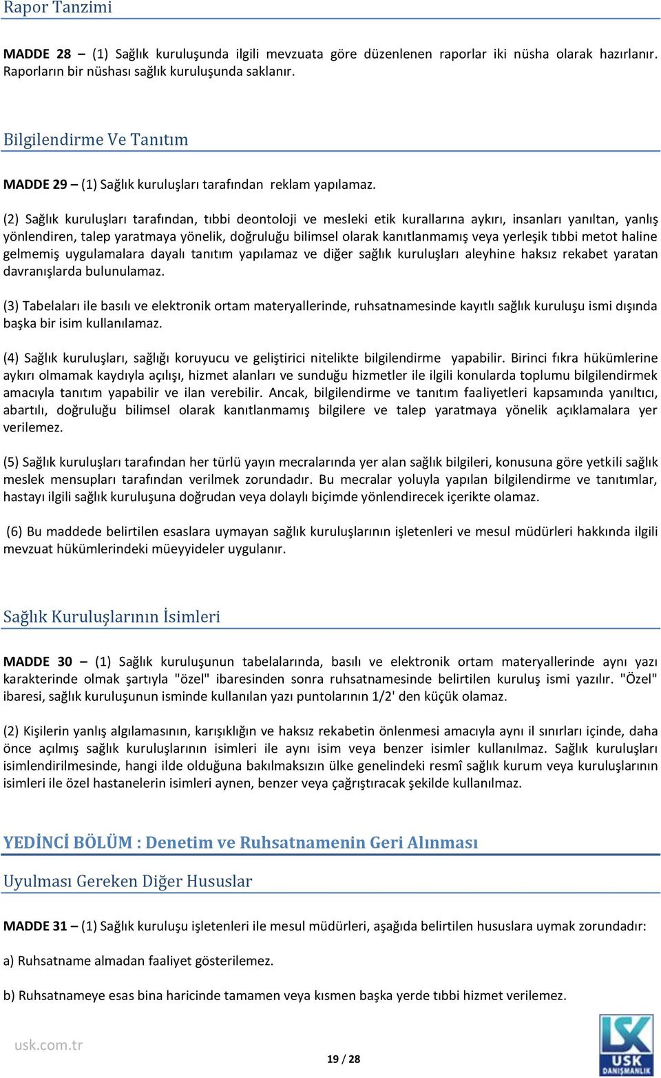 (2) Sağlık kuruluşları tarafından, tıbbi deontoloji ve mesleki etik kurallarına aykırı, insanları yanıltan, yanlış yönlendiren, talep yaratmaya yönelik, doğruluğu bilimsel olarak kanıtlanmamış veya