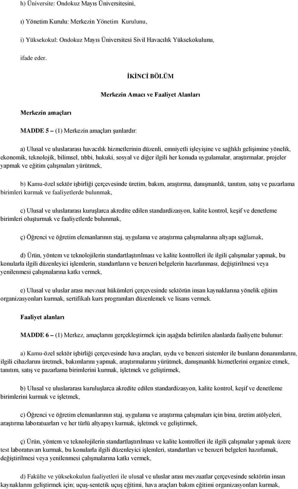 gelişimine yönelik, ekonomik, teknolojik, bilimsel, tıbbi, hukuki, sosyal ve diğer ilgili her konuda uygulamalar, araştırmalar, projeler yapmak ve eğitim çalışmaları yürütmek, b) Kamu-özel sektör