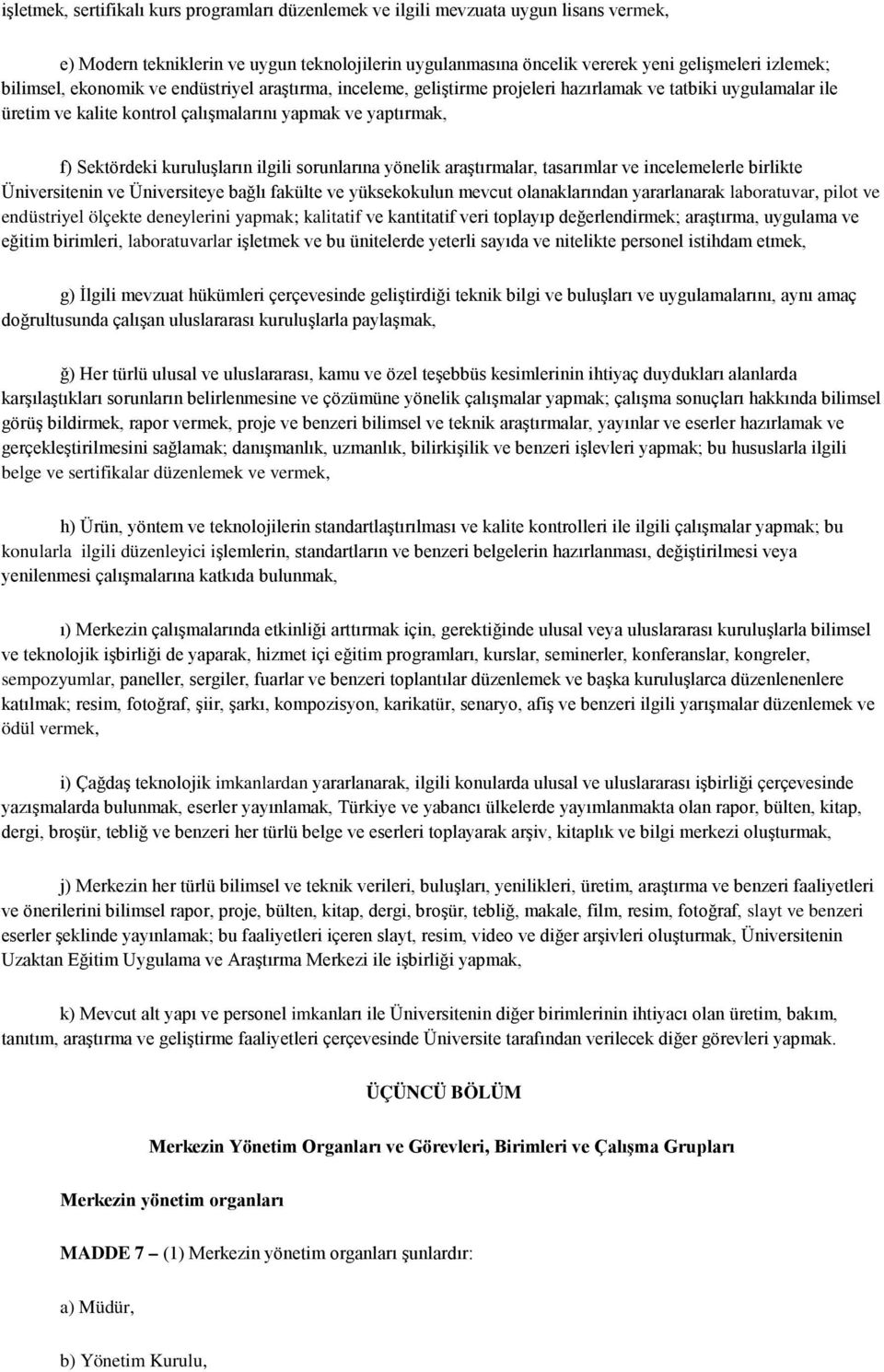 kuruluşların ilgili sorunlarına yönelik araştırmalar, tasarımlar ve incelemelerle birlikte Üniversitenin ve Üniversiteye bağlı fakülte ve yüksekokulun mevcut olanaklarından yararlanarak laboratuvar,