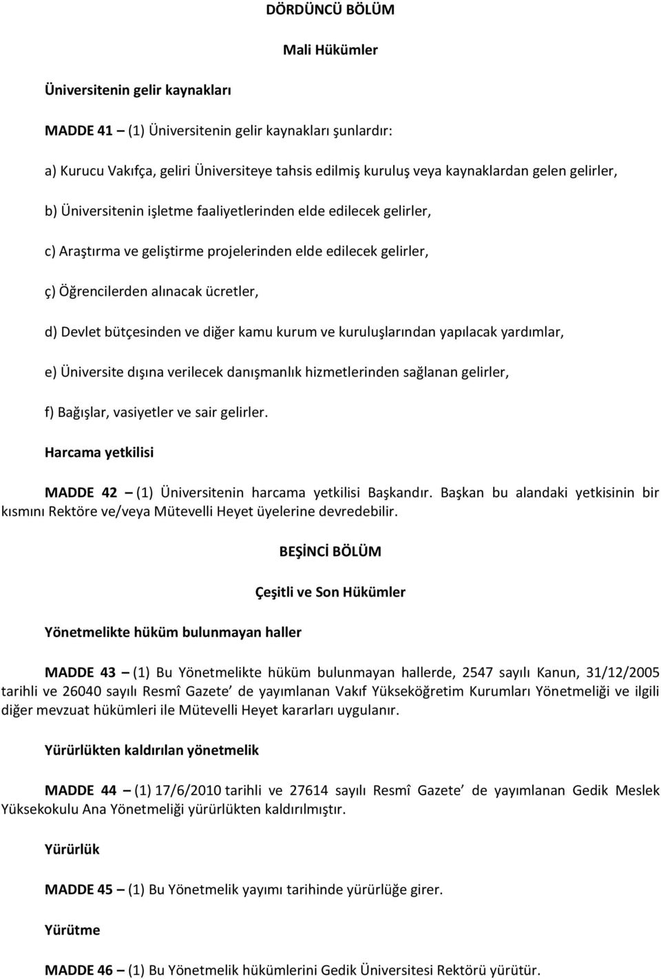 bütçesinden ve diğer kamu kurum ve kuruluşlarından yapılacak yardımlar, e) Üniversite dışına verilecek danışmanlık hizmetlerinden sağlanan gelirler, f) Bağışlar, vasiyetler ve sair gelirler.