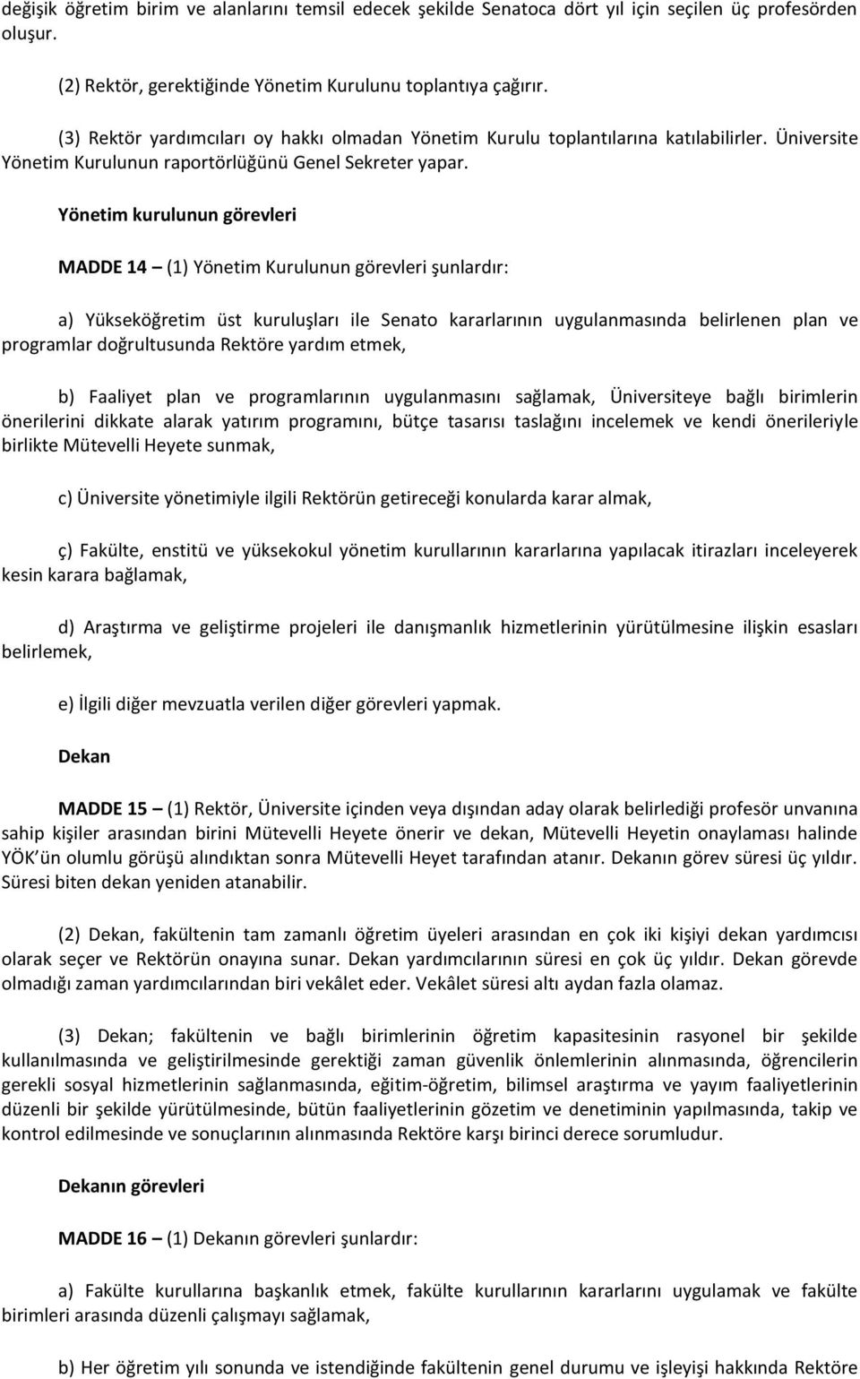 Yönetim kurulunun görevleri MADDE 14 (1) Yönetim Kurulunun görevleri şunlardır: a) Yükseköğretim üst kuruluşları ile Senato kararlarının uygulanmasında belirlenen plan ve programlar doğrultusunda