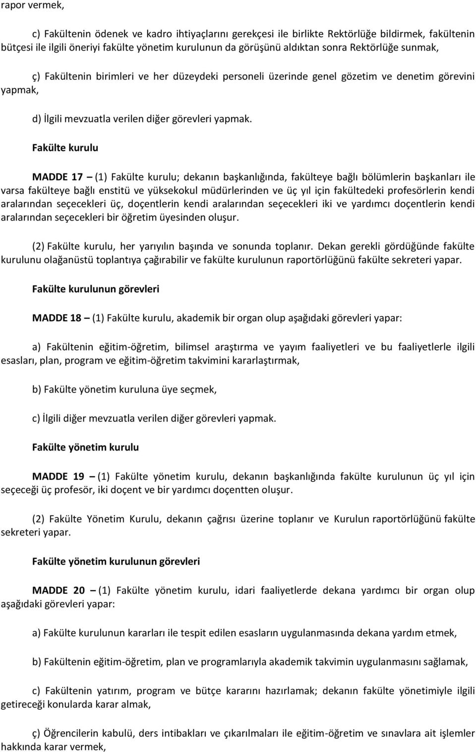 Fakülte kurulu MADDE 17 (1) Fakülte kurulu; dekanın başkanlığında, fakülteye bağlı bölümlerin başkanları ile varsa fakülteye bağlı enstitü ve yüksekokul müdürlerinden ve üç yıl için fakültedeki