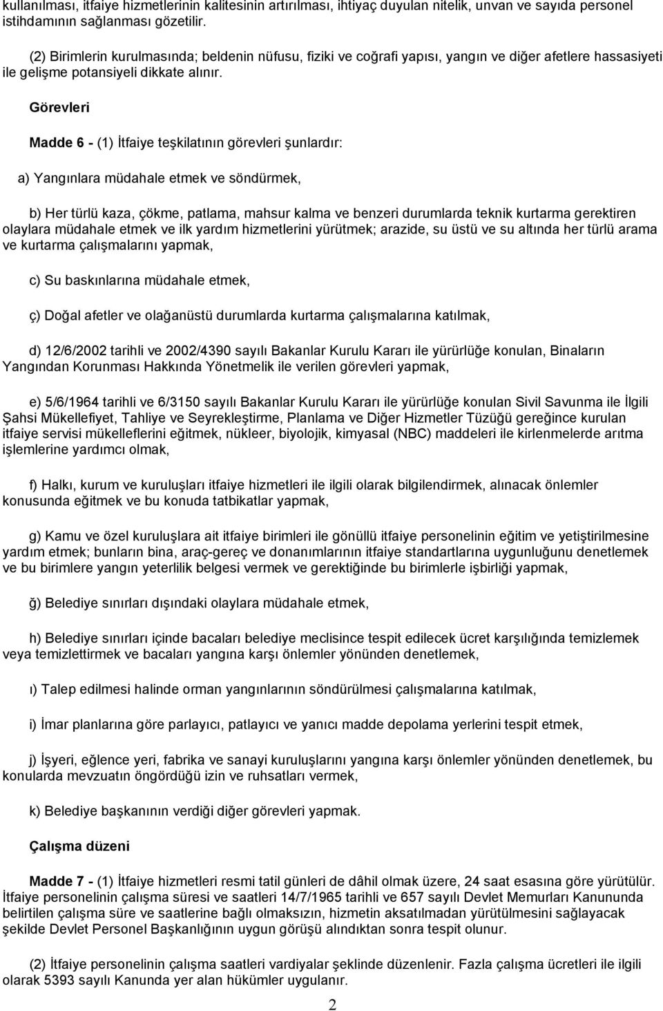 Görevleri Madde 6 - (1) İtfaiye teşkilatının görevleri şunlardır: a) Yangınlara müdahale etmek ve söndürmek, b) Her türlü kaza, çökme, patlama, mahsur kalma ve benzeri durumlarda teknik kurtarma