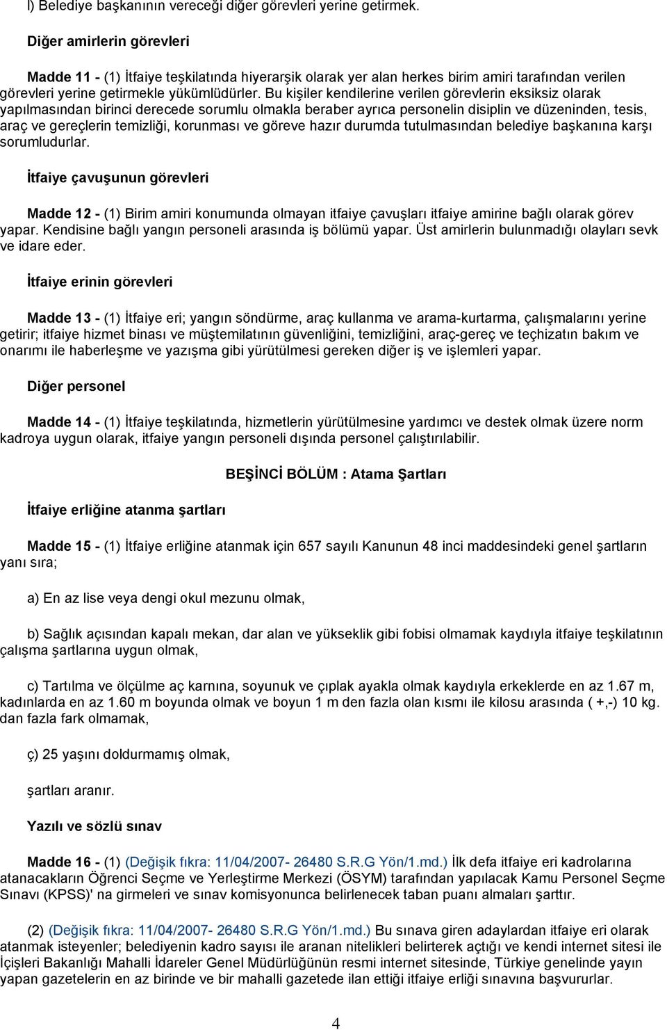 Bu kişiler kendilerine verilen görevlerin eksiksiz olarak yapılmasından birinci derecede sorumlu olmakla beraber ayrıca personelin disiplin ve düzeninden, tesis, araç ve gereçlerin temizliği,