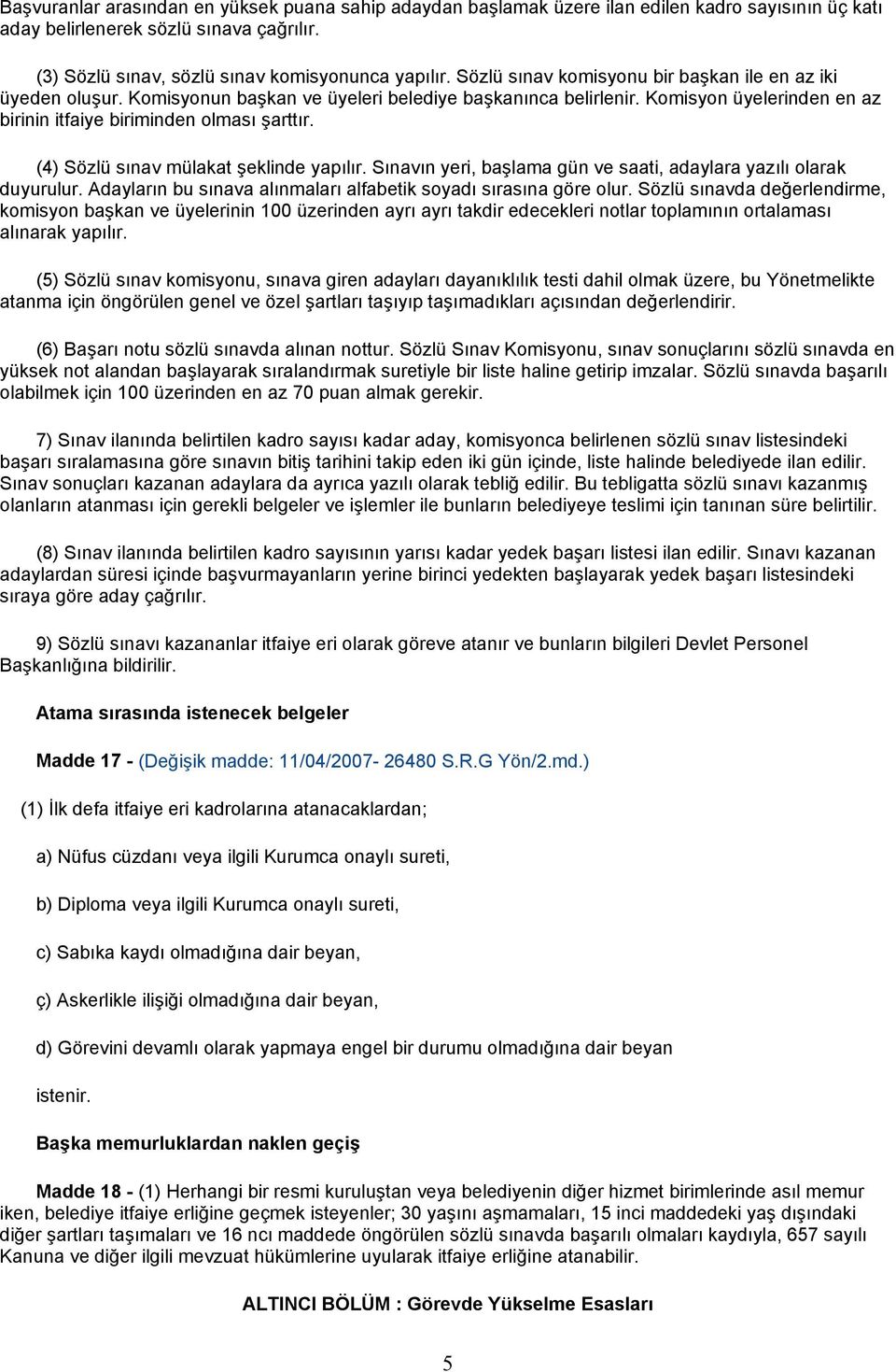 (4) Sözlü sınav mülakat şeklinde yapılır. Sınavın yeri, başlama gün ve saati, adaylara yazılı olarak duyurulur. Adayların bu sınava alınmaları alfabetik soyadı sırasına göre olur.