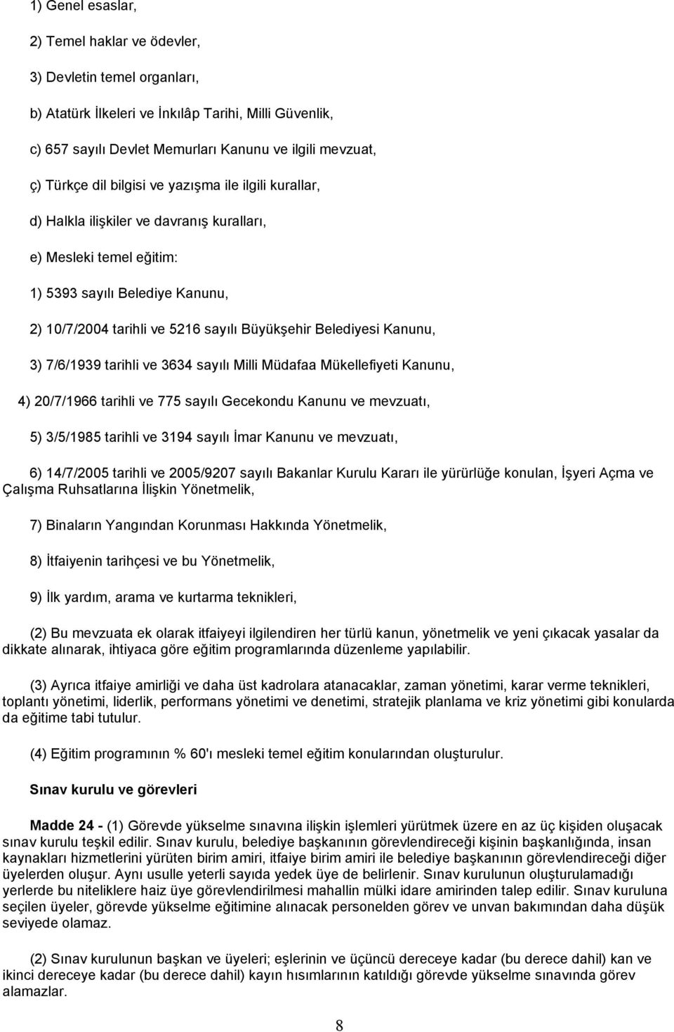 Belediyesi Kanunu, 3) 7/6/1939 tarihli ve 3634 sayılı Milli Müdafaa Mükellefiyeti Kanunu, 4) 20/7/1966 tarihli ve 775 sayılı Gecekondu Kanunu ve mevzuatı, 5) 3/5/1985 tarihli ve 3194 sayılı İmar