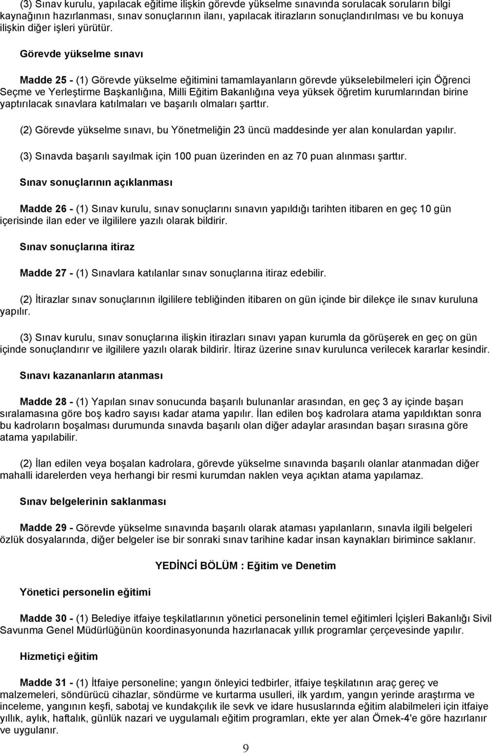 Görevde yükselme sınavı Madde 25 - (1) Görevde yükselme eğitimini tamamlayanların görevde yükselebilmeleri için Öğrenci Seçme ve Yerleştirme Başkanlığına, Milli Eğitim Bakanlığına veya yüksek öğretim