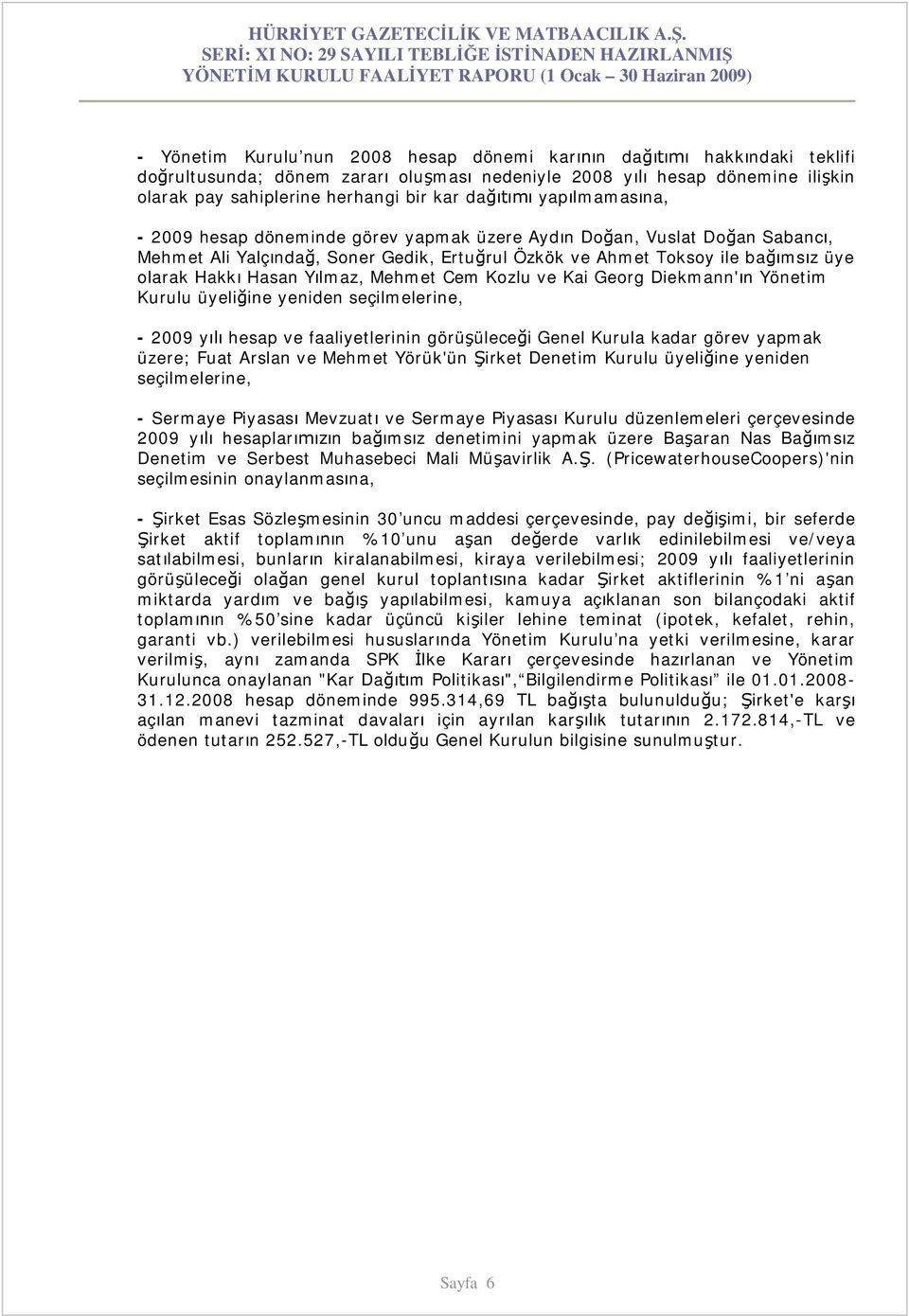 ve Kai Georg Diekmann' n Yönetim Kurulu üyeli ine yeniden seçilmelerine, - 2009 y hesap ve faaliyetlerinin görü ülece i Genel Kurula kadar görev yapmak üzere; Fuat Arslan ve Mehmet Yörük'ün irket