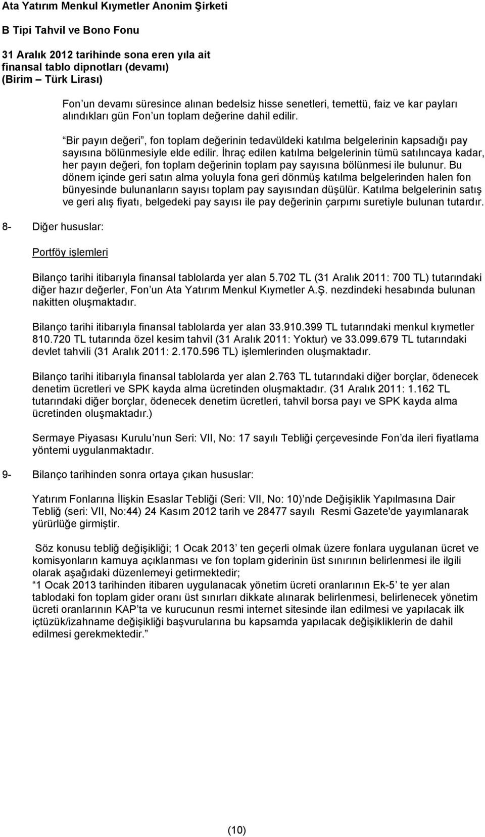 İhraç edilen katılma belgelerinin tümü satılıncaya kadar, her payın değeri, fon toplam değerinin toplam pay sayısına bölünmesi ile bulunur.