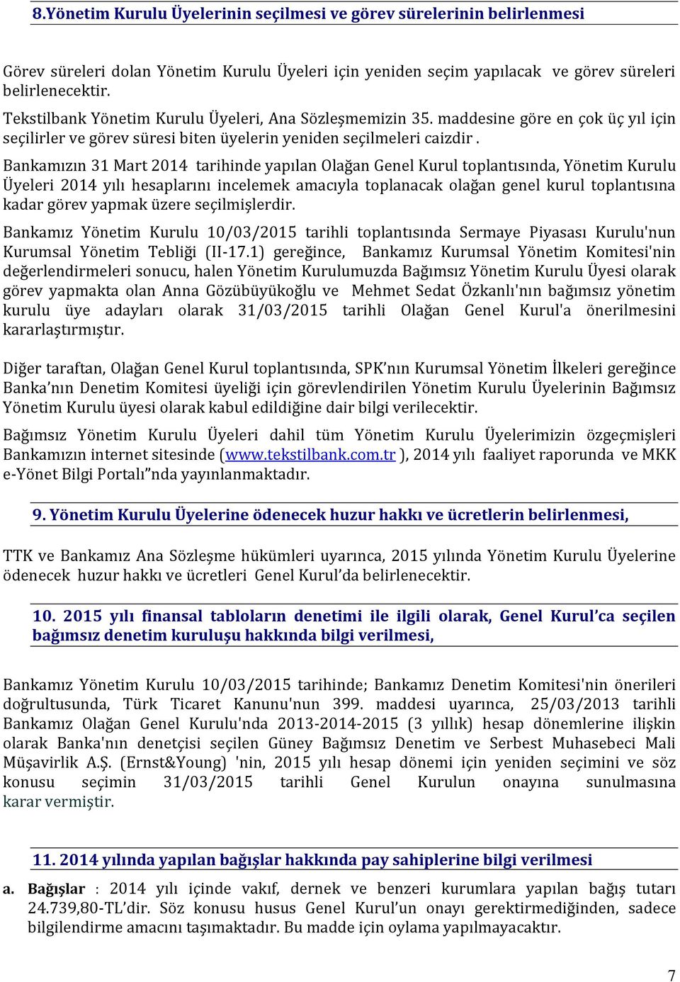 Bankamızın 3 Mart 204 tarihinde yapılan Olağan Genel Kurul toplantısında, Yönetim Kurulu Üyeleri 204 yılı hesaplarını incelemek amacıyla toplanacak olağan genel kurul toplantısına kadar görev yapmak