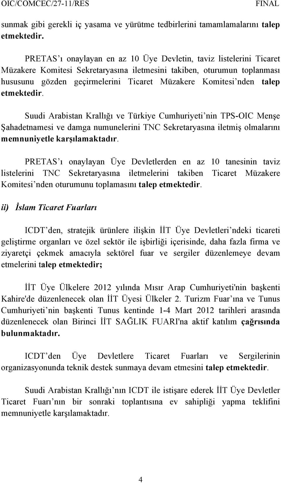 nden talep etmektedir. Suudi Arabistan Krallığı ve Türkiye Cumhuriyeti nin TPS-OIC Menşe Şahadetnamesi ve damga numunelerini TNC Sekretaryasına iletmiş olmalarını memnuniyetle karşılamaktadır.