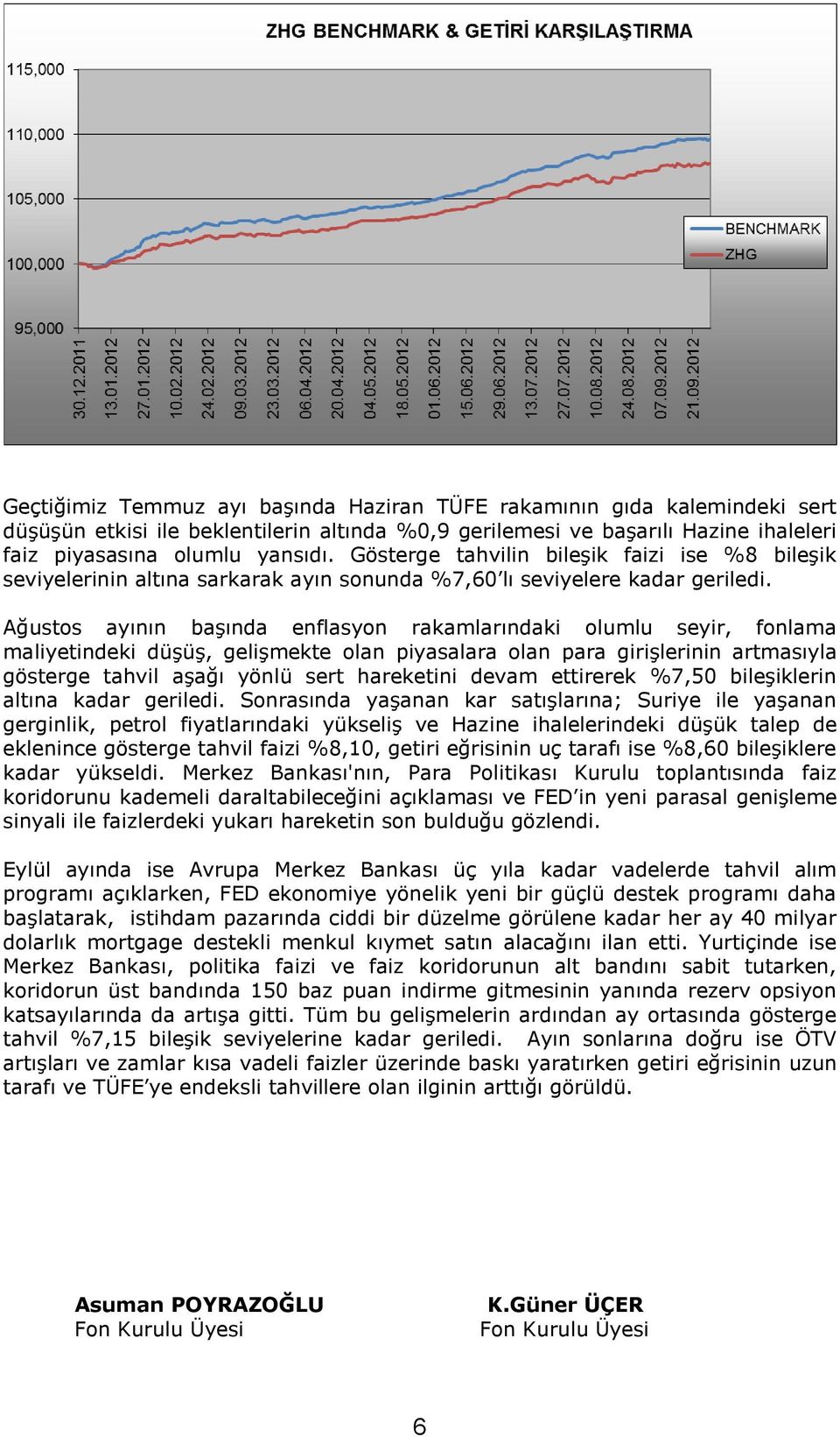 Ağustos ayının başında enflasyon rakamlarındaki olumlu seyir, fonlama maliyetindeki düşüş, gelişmekte olan piyasalara olan para girişlerinin artmasıyla gösterge tahvil aşağı yönlü sert hareketini