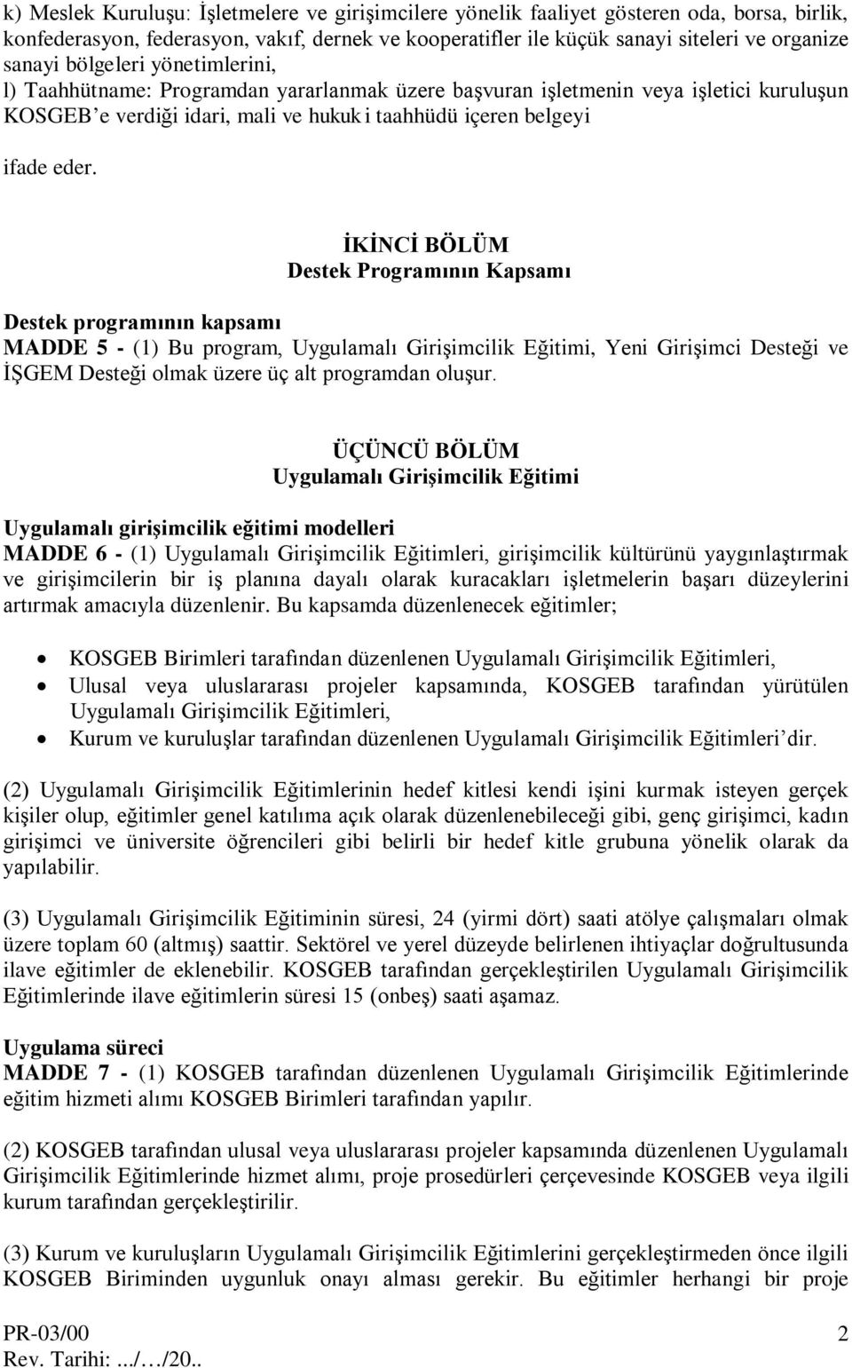 İKİNCİ BÖLÜM Destek Programının Kapsamı Destek programının kapsamı MADDE 5 - (1) Bu program, Uygulamalı Girişimcilik Eğitimi, Yeni Girişimci Desteği ve İŞGEM Desteği olmak üzere üç alt programdan