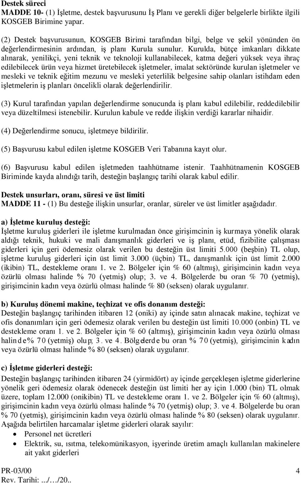 Kurulda, bütçe imkanları dikkate alınarak, yenilikçi, yeni teknik ve teknoloji kullanabilecek, katma değeri yüksek veya ihraç edilebilecek ürün veya hizmet üretebilecek işletmeler, imalat sektöründe