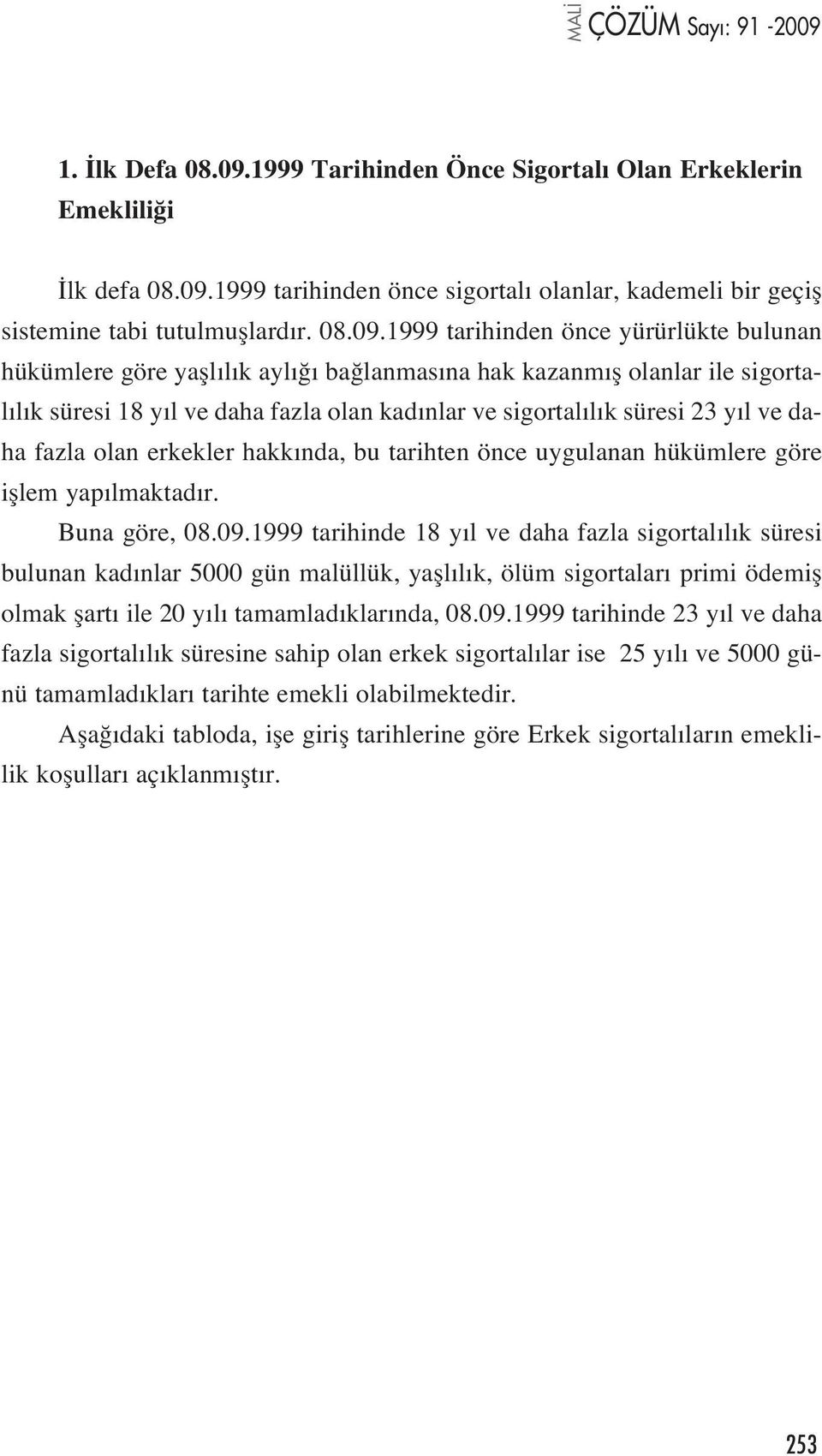 1999 tarihinden önce sigortal olanlar, kademeli bir geçifl sistemine tabi tutulmufllard r. 08.09.