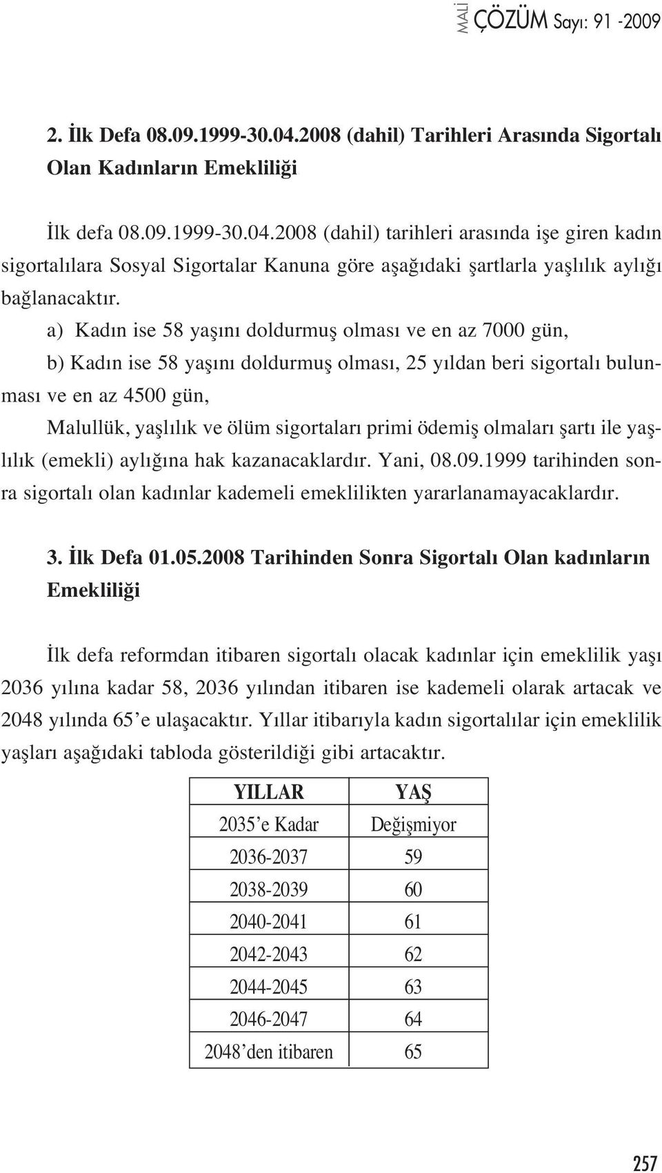 ödemifl olmalar flart ile yafll l k (emekli) ayl na hak kazanacaklard r. Yani, 08.09.1999 tarihinden sonra sigortal olan kad nlar kademeli emeklilikten yararlanamayacaklard r. 3. lk Defa 01.05.