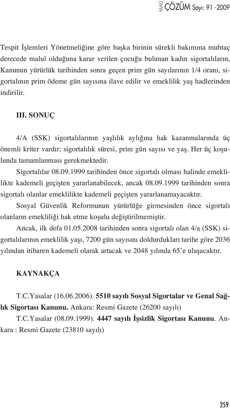 SONUÇ 4/A (SSK) sigortal lar n n yafll l k ayl na hak kazanmalar nda üç önemli kriter vard r; sigortal l k süresi, prim gün say s ve yafl. Her üç koflulunda tamamlanmas gerekmektedir. Sigortal lar 08.