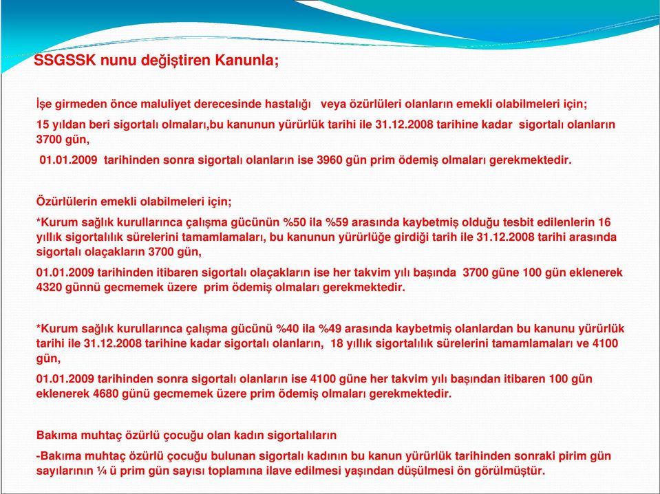 Özürlülerin emekli olabilmeleri için; *Kurum sağlık kurullarınca çalışma gücünün %50 ila %59 arasında kaybetmiş olduğu tesbit edilenlerin 16 yıllık sigortalılık sürelerini tamamlamaları, bu kanunun