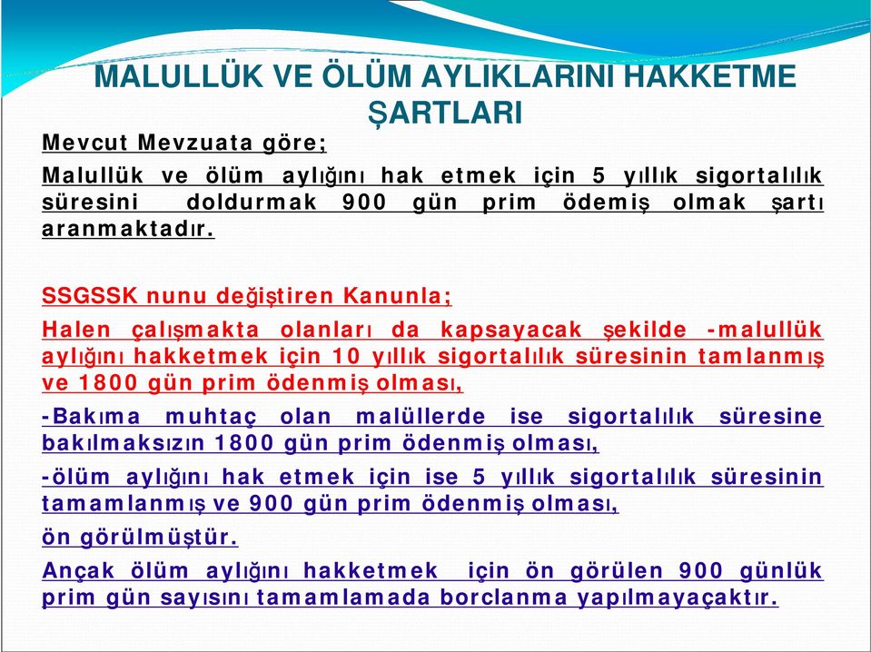 SSGSSK nunu değiştiren Kanunla; Halen çalışmakta olanları da kapsayacak şekilde -malullük aylığını hakketmek için 10 yıllık sigortalılık süresinin tamlanmış ve 1800 gün prim ödenmiş