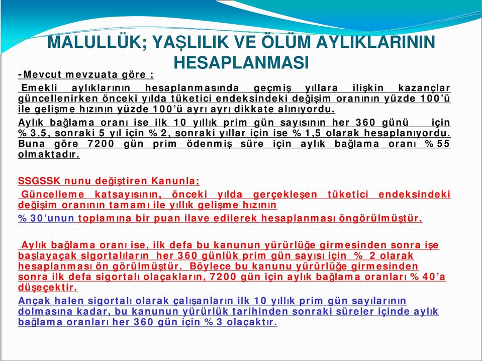 Aylık bağlama oranı ise ilk 10 yıllık prim gün sayısının her 360 günü için %3,5, sonraki 5 yıl için %2, sonraki yıllar için ise %1,5 olarak hesaplanıyordu.