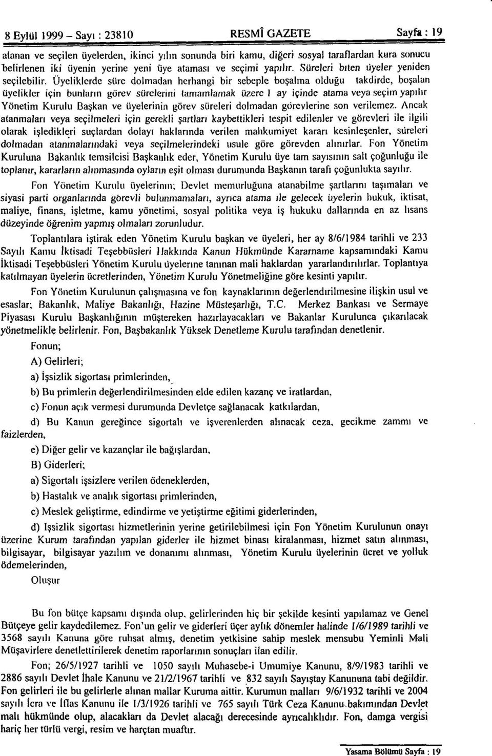 Üyeliklerde süre dolmadan herhangi bir sebeple boşalma olduğu takdirde, boşalan üyelikler için bunların görev sürelerini tamamlamak üzere 1 ay içinde atama veya seçim yapılır.