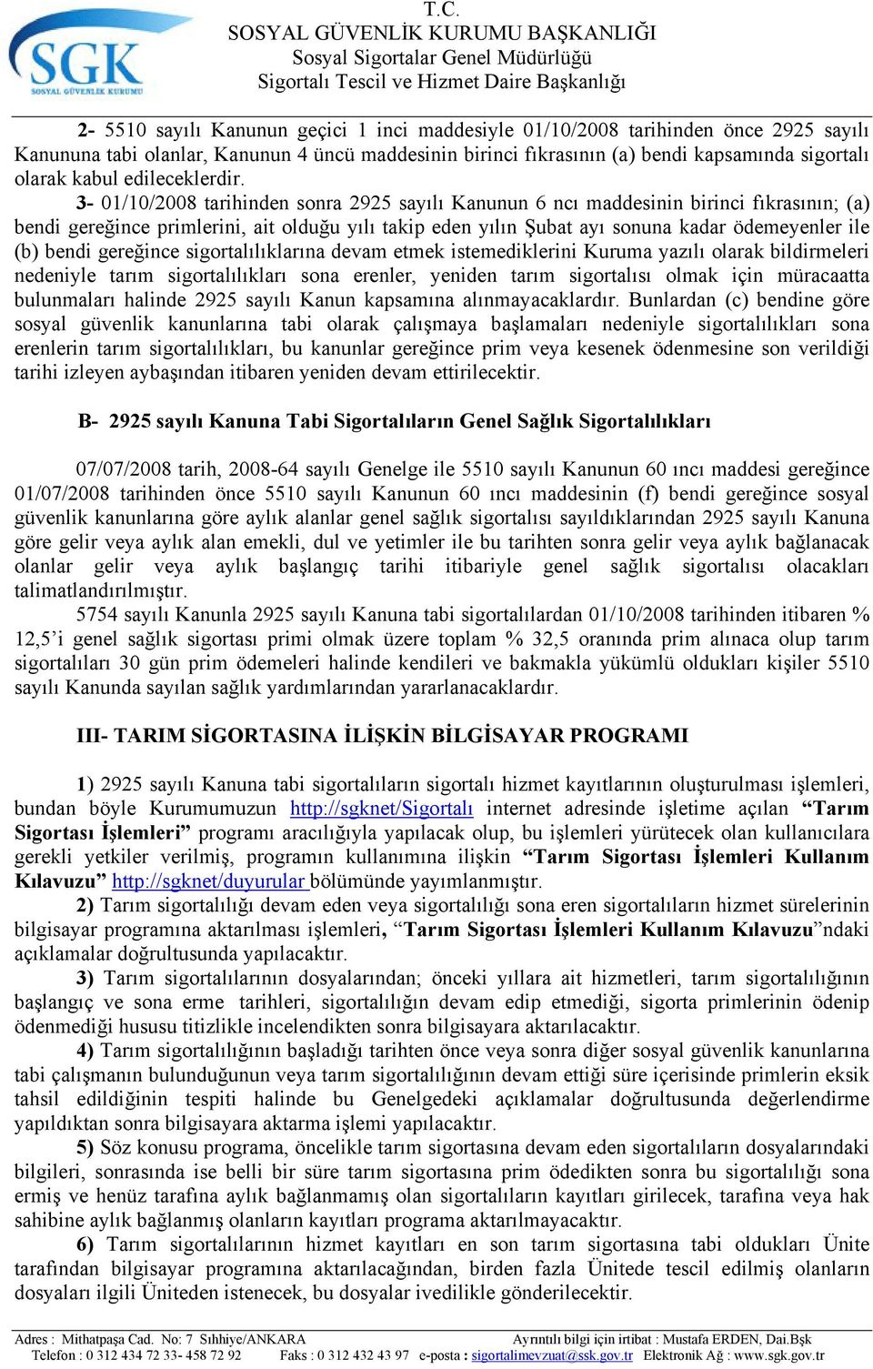 3-01/10/2008 tarihinden sonra 2925 sayılı Kanunun 6 ncı maddesinin birinci fıkrasının; (a) bendi gereğince primlerini, ait olduğu yılı takip eden yılın Şubat ayı sonuna kadar ödemeyenler ile (b)