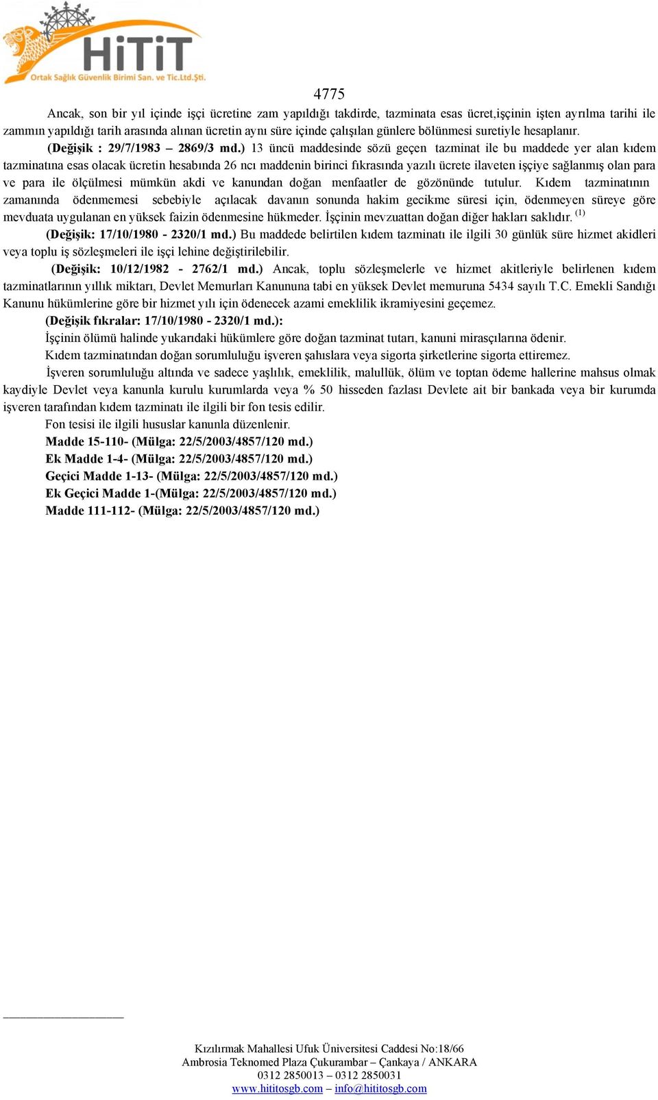 ) 13 üncü maddesinde sözü geçen tazminat ile bu maddede yer alan kıdem tazminatına esas olacak ücretin hesabında 26 ncı maddenin birinci fıkrasında yazılı ücrete ilaveten işçiye sağlanmış olan para