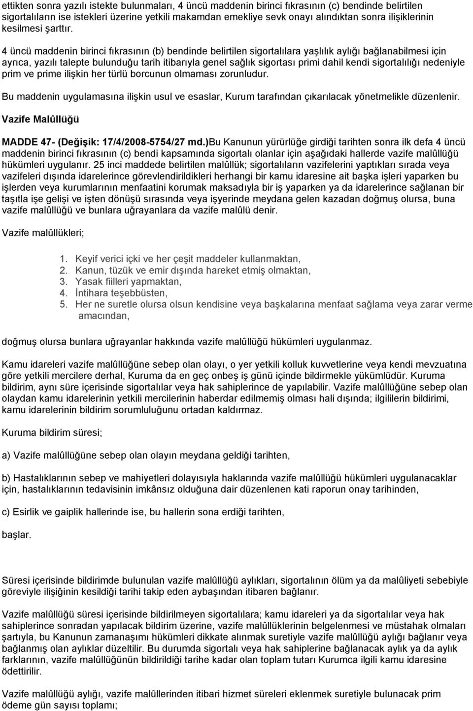 4 üncü maddenin birinci fıkrasının (b) bendinde belirtilen sigortalılara yaşlılık aylığı bağlanabilmesi için ayrıca, yazılı talepte bulunduğu tarih itibarıyla genel sağlık sigortası primi dahil kendi