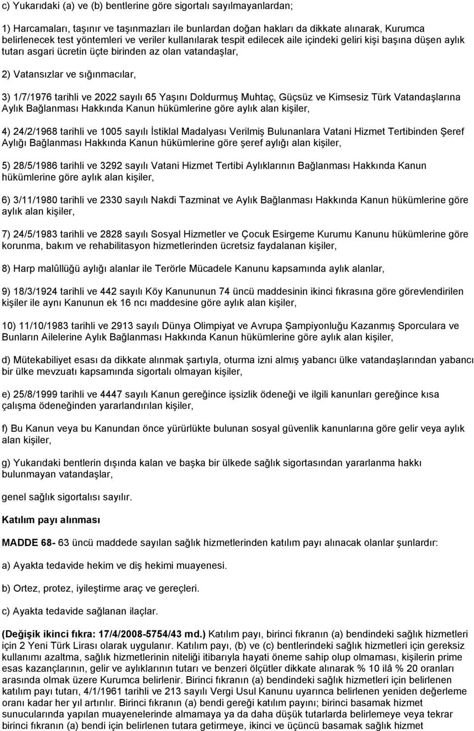 sayılı 65 Yaşını Doldurmuş Muhtaç, Güçsüz ve Kimsesiz Türk Vatandaşlarına Aylık Bağlanması Hakkında Kanun hükümlerine göre aylık alan kişiler, 4) 24/2/1968 tarihli ve 1005 sayılı İstiklal Madalyası