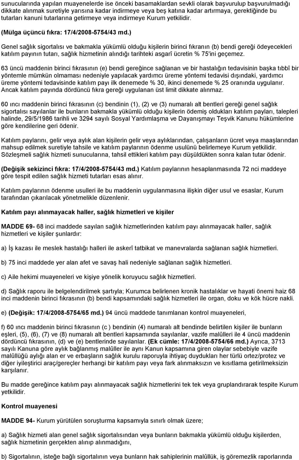 ) Genel sağlık sigortalısı ve bakmakla yükümlü olduğu kişilerin birinci fıkranın (b) bendi gereği ödeyecekleri katılım payının tutarı, sağlık hizmetinin alındığı tarihteki asgarî ücretin % 75'ini