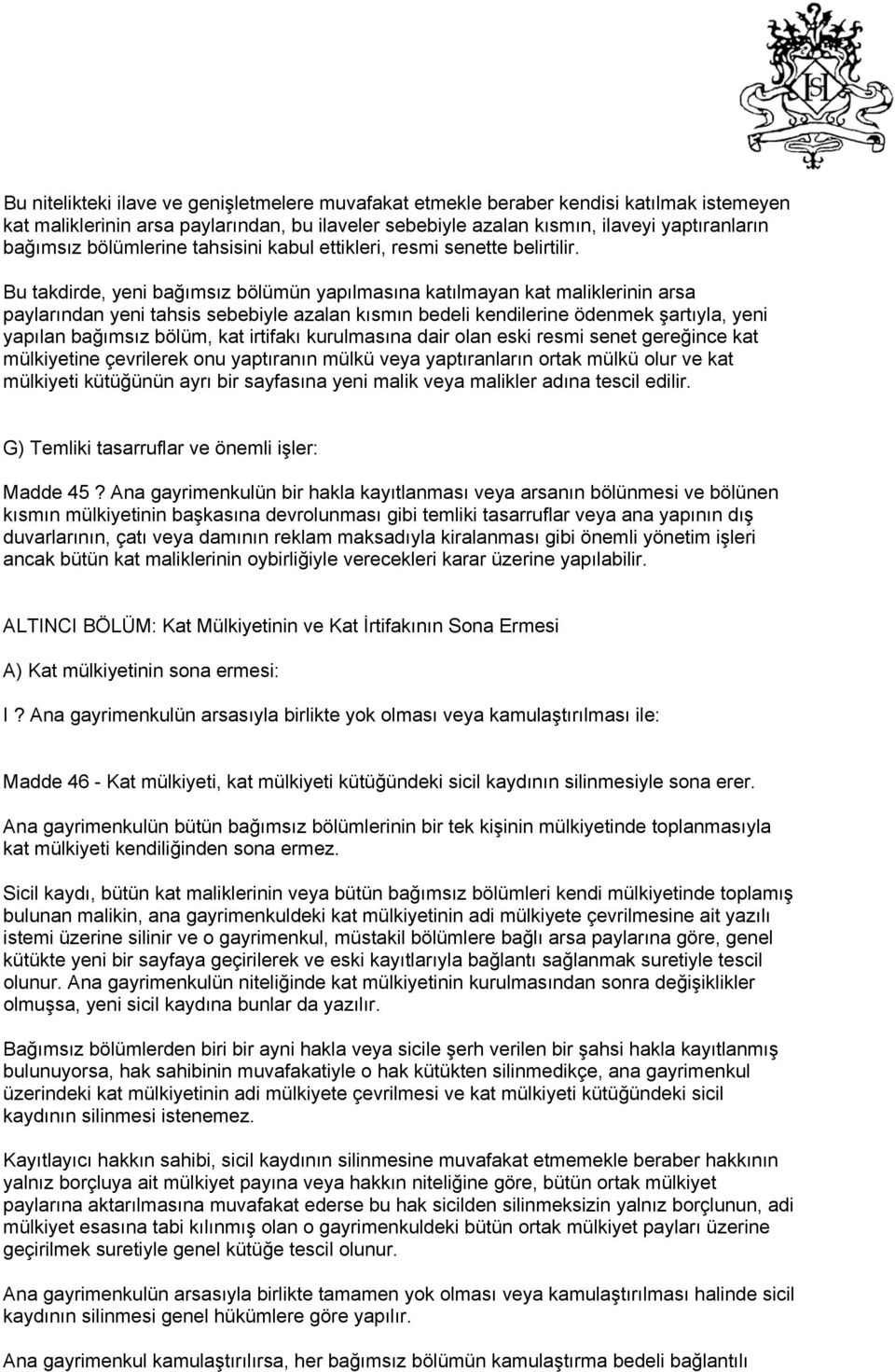 Bu takdirde, yeni bağımsız bölümün yapılmasına katılmayan kat maliklerinin arsa paylarından yeni tahsis sebebiyle azalan kısmın bedeli kendilerine ödenmek şartıyla, yeni yapılan bağımsız bölüm, kat